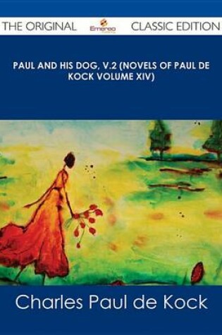 Cover of Paul and His Dog, V.2 (Novels of Paul de Kock Volume XIV) - The Original Classic Edition