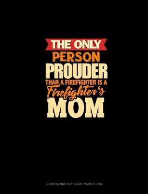 Book cover for The Only Person Prouder Than A Firefighter Is A Firefighter's Mom