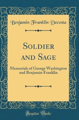 Cover of Soldier and Sage: Memorials of George Washington and Benjamin Franklin (Classic Reprint)