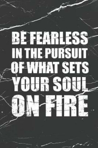 Cover of Be Fearless in the Pursuit of What Sets Your Soul on Fire