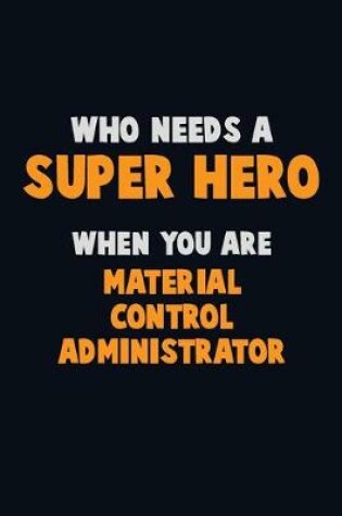 Cover of Who Need A SUPER HERO, When You Are Material control administrator