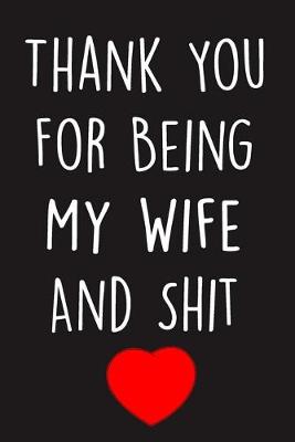 Book cover for Thank You For Being My Wife And Shit