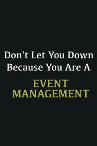 Cover of Don't let you down because you are a Event management