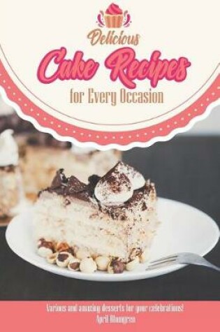 Cover of Delicious Cake Recipes for Every Occasion