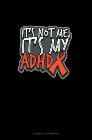 Cover of It's Not Me, It's My Adhd