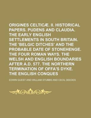 Book cover for I. Origines Celticae. II. Historical Papers. Pudens and Claudia. the Early English Settlements in South Britain. the 'Belgic Ditches' and the Probable Date of Stonehenge. the Four Roman Ways. the Welsh and English Boundaries After A.D.