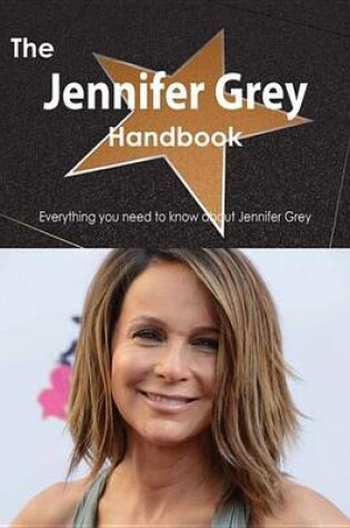 Cover of The Jennifer Grey Handbook - Everything You Need to Know about Jennifer Grey