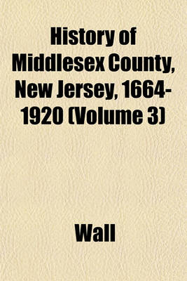 Book cover for History of Middlesex County, New Jersey, 1664-1920 (Volume 3)