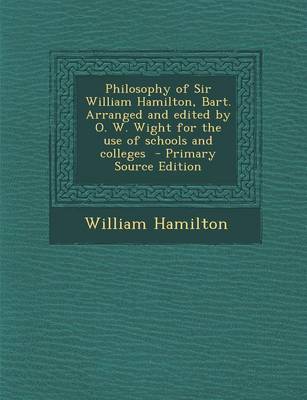 Book cover for Philosophy of Sir William Hamilton, Bart. Arranged and Edited by O. W. Wight for the Use of Schools and Colleges - Primary Source Edition