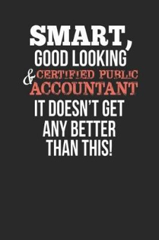 Cover of Smart, Good Looking & Certified Public Accountant, It Doesn't Get Any Better Than This!