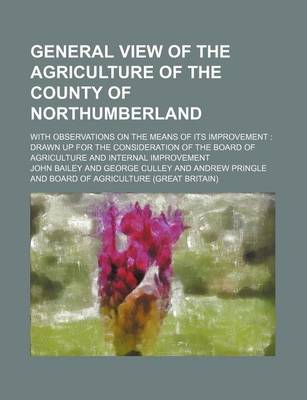 Book cover for General View of the Agriculture of the County of Northumberland; With Observations on the Means of Its Improvement Drawn Up for the Consideration of the Board of Agriculture and Internal Improvement