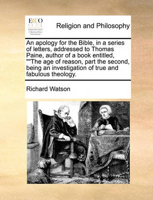 Book cover for An apology for the Bible, in a series of letters, addressed to Thomas Paine, author of a book entitled, The age of reason, part the second, being an investigation of true and fabulous theology.