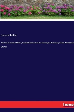 Cover of The Life of Samuel Miller, Second Professor in the Theological Seminary of the Presbyterian Church