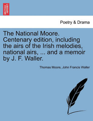 Book cover for The National Moore. Centenary edition, including the airs of the Irish melodies, national airs, ... and a memoir by J. F. Waller.