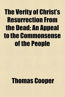 Book cover for The Verity of Christ's Resurrection from the Dead; An Appeal to the Commonsense of the People