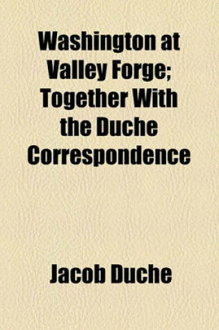 Cover of Washington at Valley Forge; Together with the Duche Correspondence