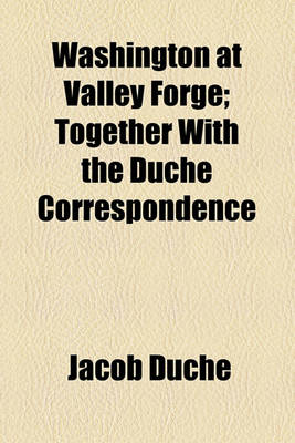 Book cover for Washington at Valley Forge; Together with the Duche Correspondence