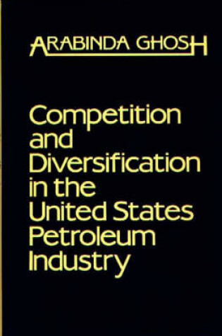 Cover of Competition and Diversification in the United States Petroleum Industry