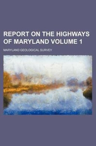 Cover of Report on the Highways of Maryland Volume 1