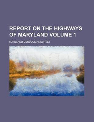 Book cover for Report on the Highways of Maryland Volume 1