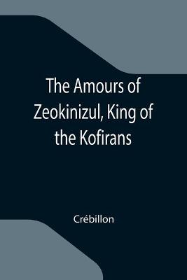 Book cover for The Amours of Zeokinizul, King of the Kofirans; Translated from the Arabic of the famous Traveller Krinelbol