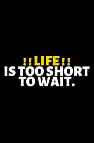 Cover of Life Is Too Short To Wait