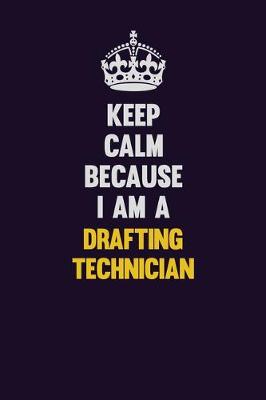 Book cover for Keep Calm Because I Am A Drafting Technician