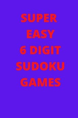 Cover of Super Easy 6 Digit Sudoku Games