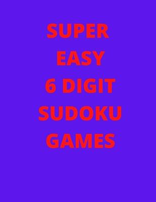 Book cover for Super Easy 6 Digit Sudoku Games