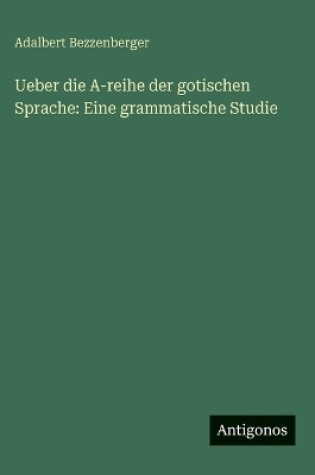 Cover of Ueber die A-reihe der gotischen Sprache