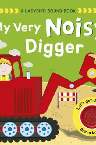 Cover of A My Very Noisy Digger: a Ladybird Sound Book