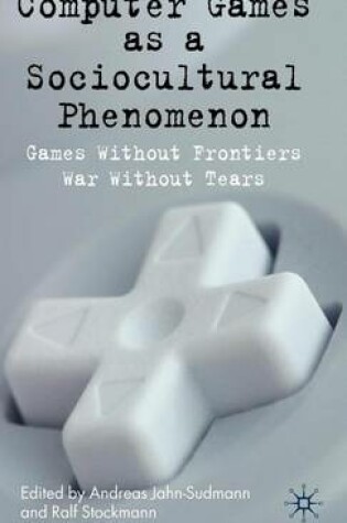 Cover of Computer Games as a Sociocultural Phenomenon: Games Without Frontiers - War Without Tears