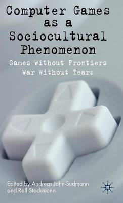 Book cover for Computer Games as a Sociocultural Phenomenon: Games Without Frontiers - War Without Tears