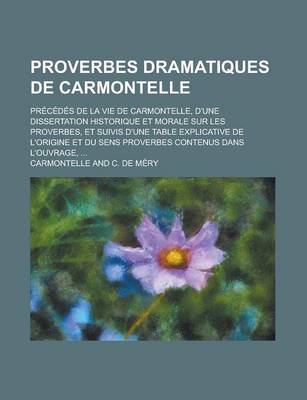 Book cover for Proverbes Dramatiques de Carmontelle; Precedes de La Vie de Carmontelle, D'Une Dissertation Historique Et Morale Sur Les Proverbes, Et Suivis D'Une Ta