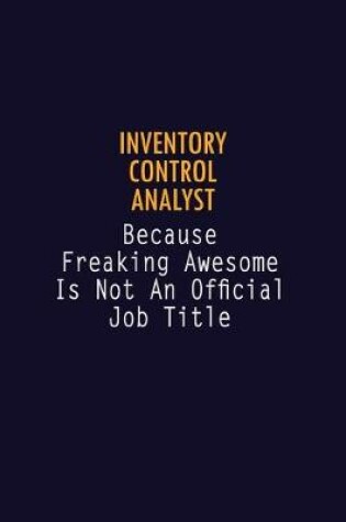 Cover of Inventory Control Analyst Because Freaking Awesome is not An Official Job Title