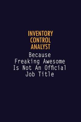 Book cover for Inventory Control Analyst Because Freaking Awesome is not An Official Job Title