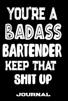 Book cover for You're A Badass Bartender Keep That Shit Up