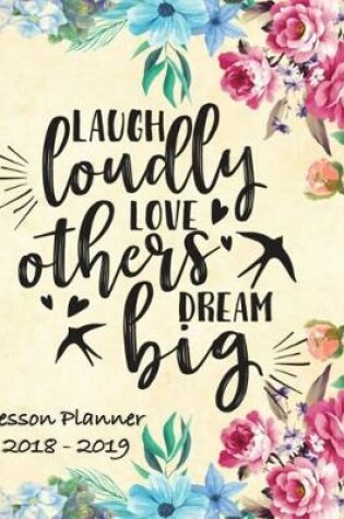 Cover of Lesson Planner 2018 - 2019 - Laugh Loudly, Love Others, Dream Big