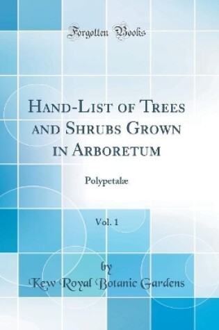 Cover of Hand-List of Trees and Shrubs Grown in Arboretum, Vol. 1: Polypetalæ (Classic Reprint)