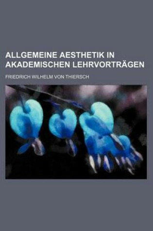 Cover of Allgemeine Aesthetik in Akademischen Lehrvortragen