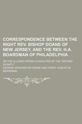 Cover of Correspondence Between the Right REV. Bishop Doane of New Jersey, and the REV. H.A. Boardman of Philadelphia; On the Alleged Popish Character of the "Oxford Divinity."