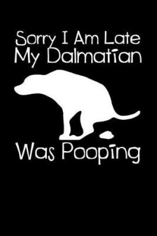 Cover of Sorry I Am Late My Dalmatian Was Pooping