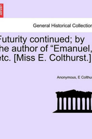 Cover of Futurity Continued; By the Author of "Emanuel," Etc. [Miss E. Colthurst.]