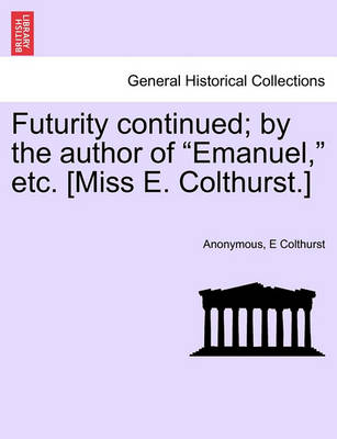 Book cover for Futurity Continued; By the Author of "Emanuel," Etc. [Miss E. Colthurst.]