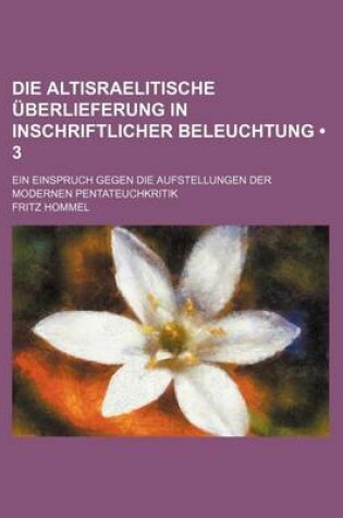 Cover of Die Altisraelitische Uberlieferung in Inschriftlicher Beleuchtung (3); Ein Einspruch Gegen Die Aufstellungen Der Modernen Pentateuchkritik