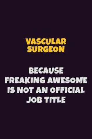 Cover of Vascular surgeon, Because Freaking Awesome Is Not An Official Job Title