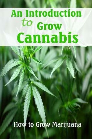 Cover of An Introduction to Grow Cannabis