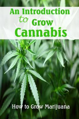 Book cover for An Introduction to Grow Cannabis