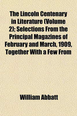 Book cover for The Lincoln Centenary in Literature (Volume 2); Selections from the Principal Magazines of February and March, 1909, Together with a Few from