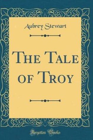 Cover of The Tale of Troy (Classic Reprint)